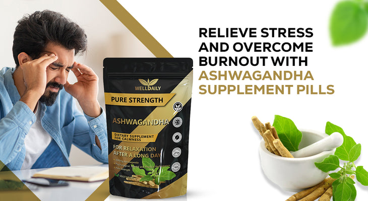 Relieve Stress and Overcome Burnout with Ashwagandha Supplement Pills